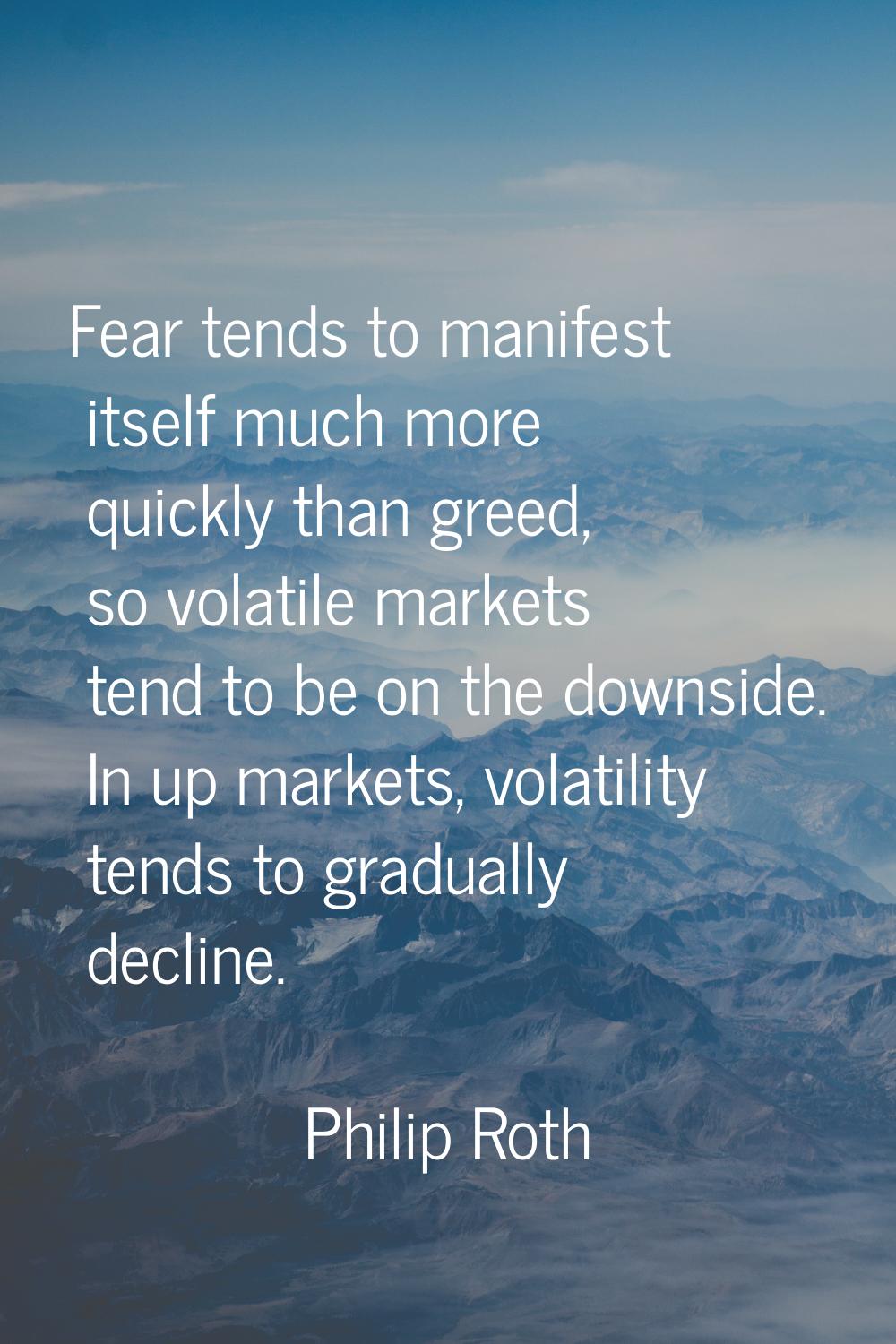 Fear tends to manifest itself much more quickly than greed, so volatile markets tend to be on the d