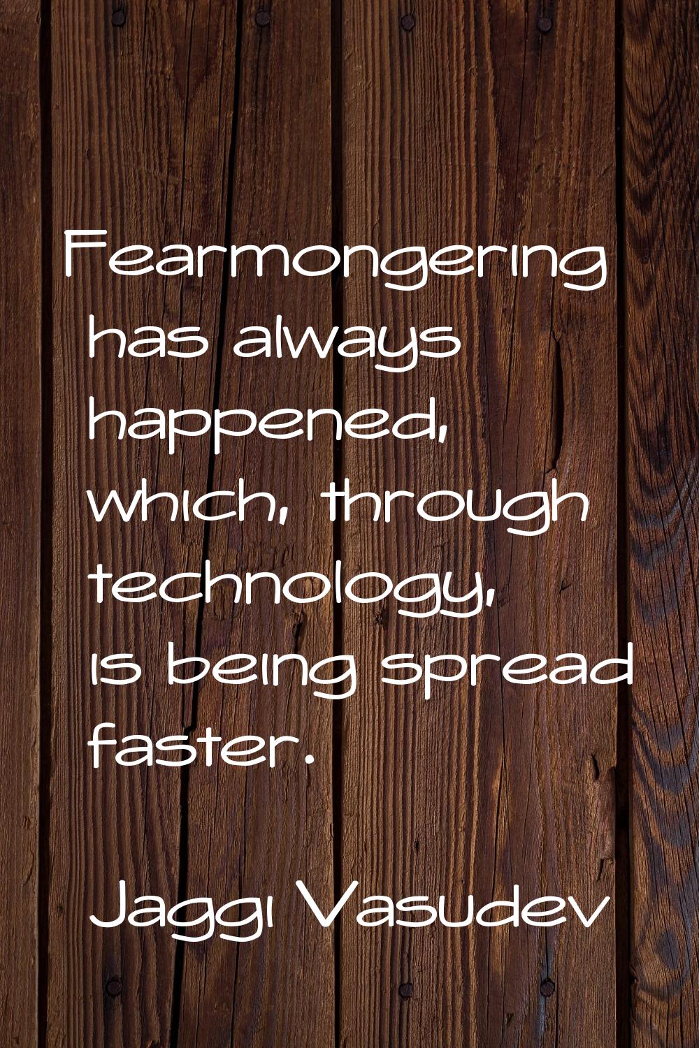 Fearmongering has always happened, which, through technology, is being spread faster.