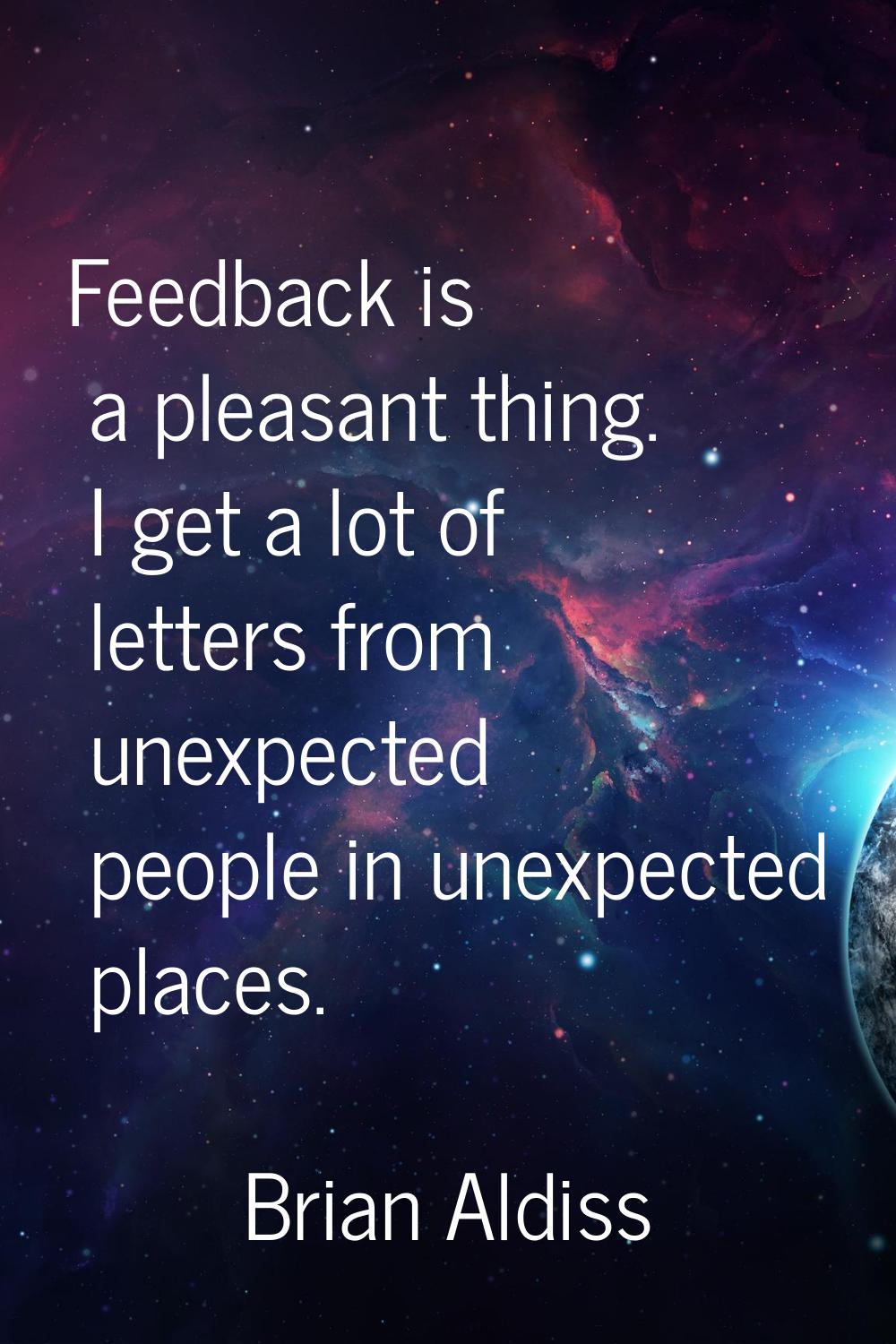 Feedback is a pleasant thing. I get a lot of letters from unexpected people in unexpected places.
