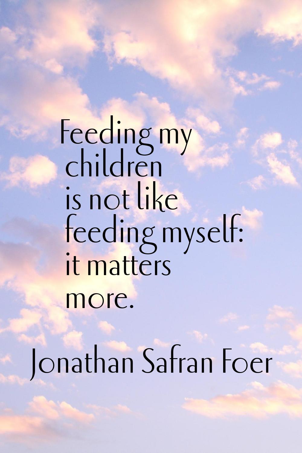 Feeding my children is not like feeding myself: it matters more.