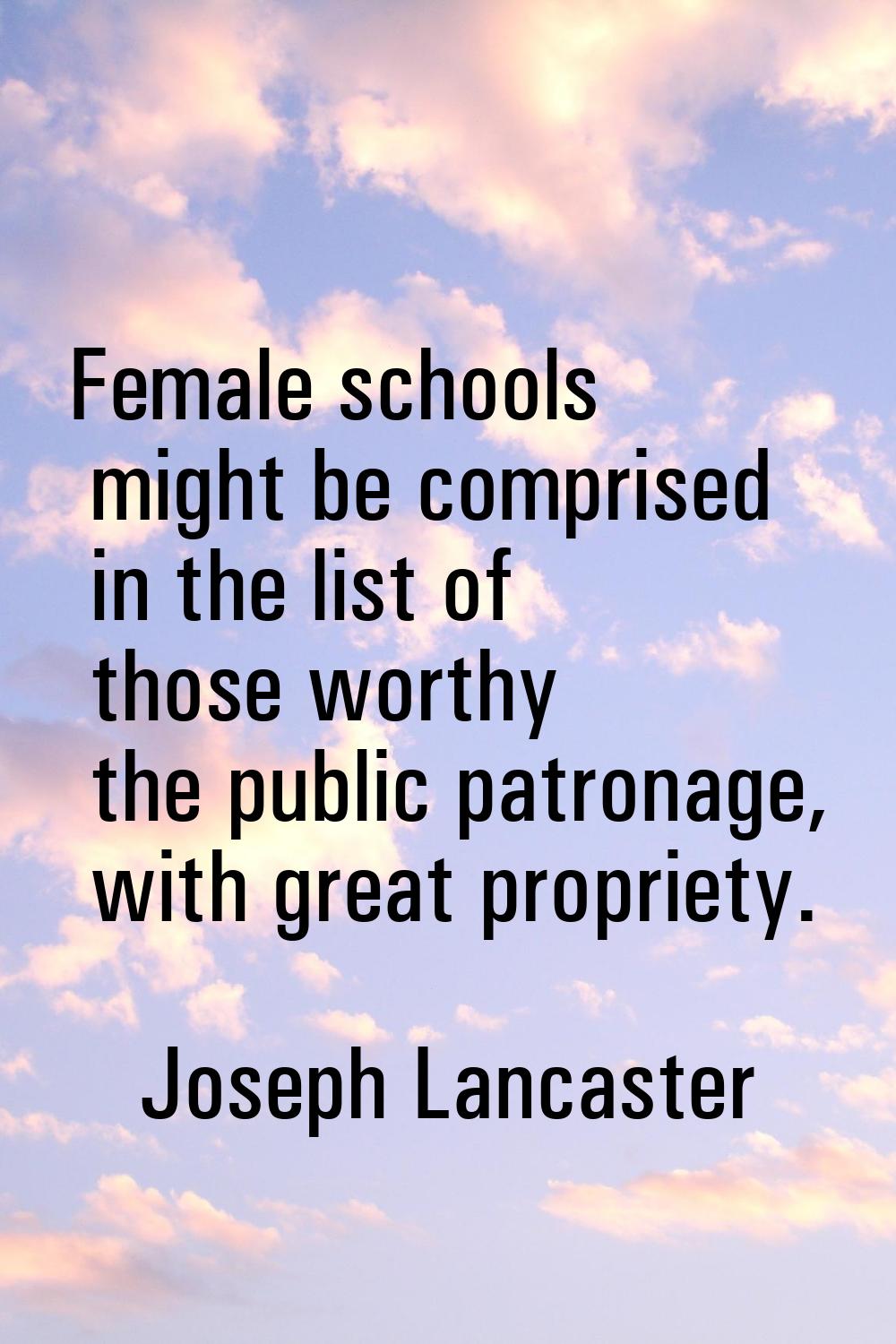Female schools might be comprised in the list of those worthy the public patronage, with great prop