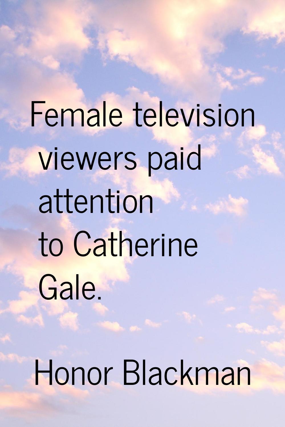 Female television viewers paid attention to Catherine Gale.
