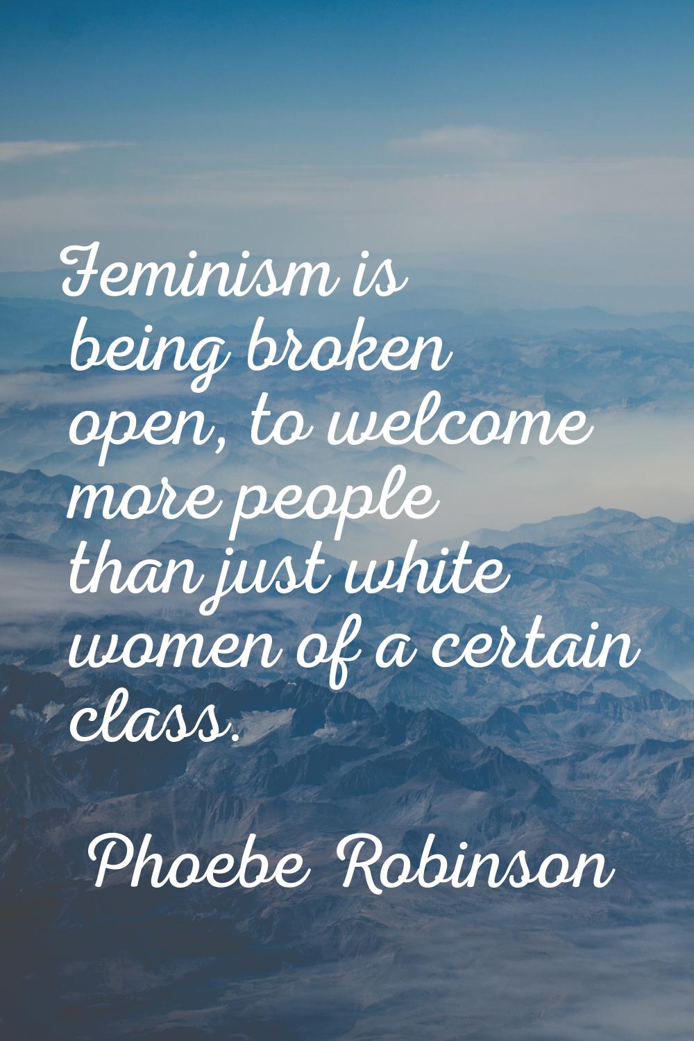 Feminism is being broken open, to welcome more people than just white women of a certain class.