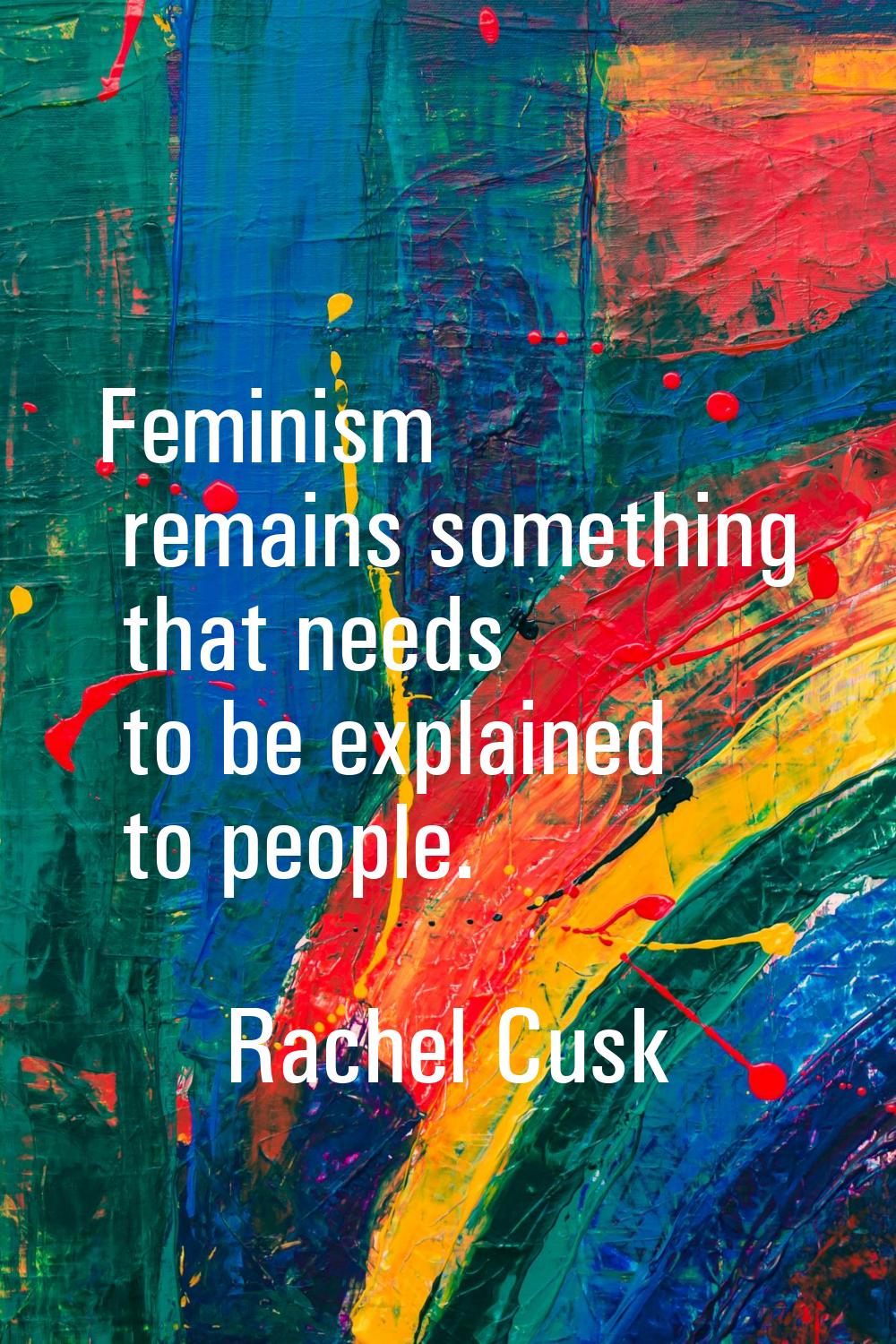 Feminism remains something that needs to be explained to people.