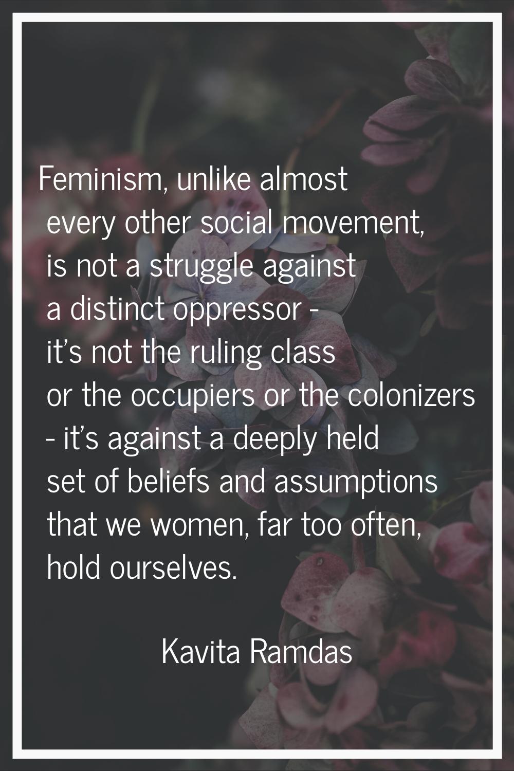 Feminism, unlike almost every other social movement, is not a struggle against a distinct oppressor