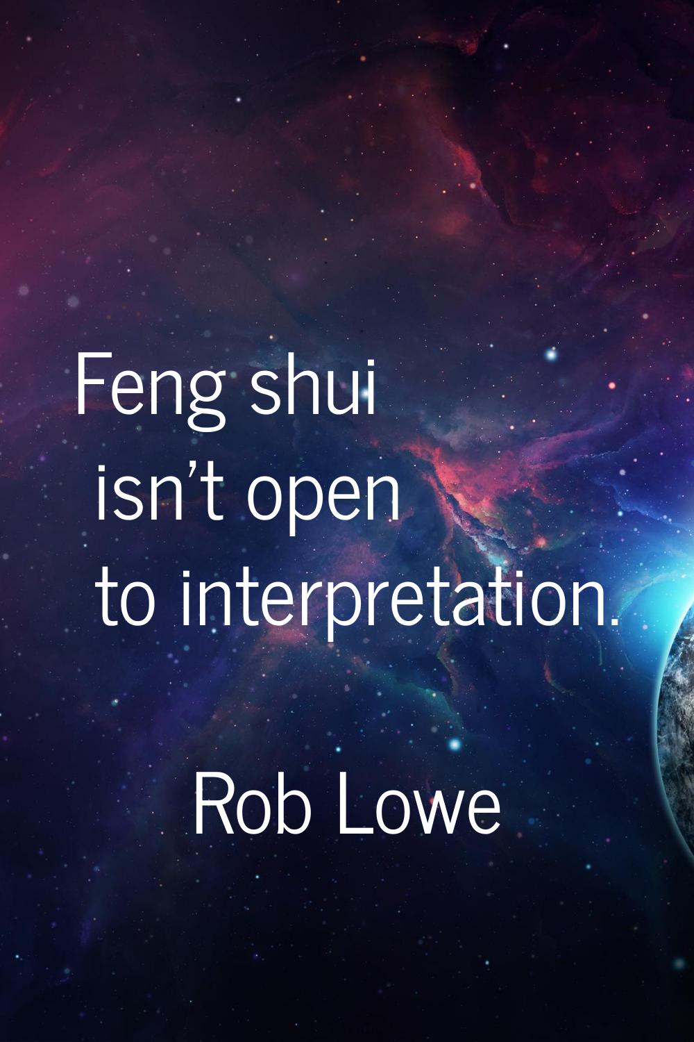 Feng shui isn't open to interpretation.