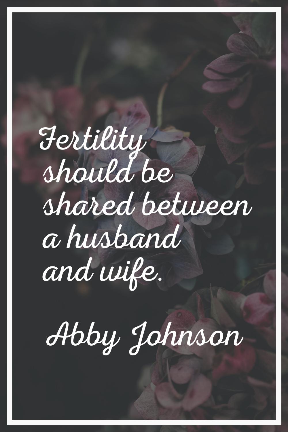 Fertility should be shared between a husband and wife.