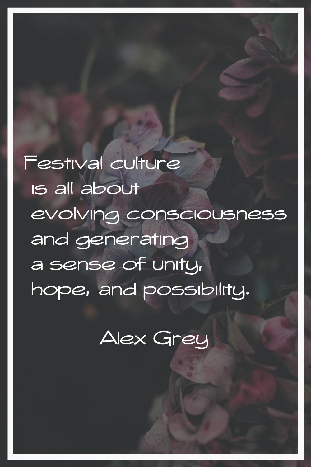 Festival culture is all about evolving consciousness and generating a sense of unity, hope, and pos