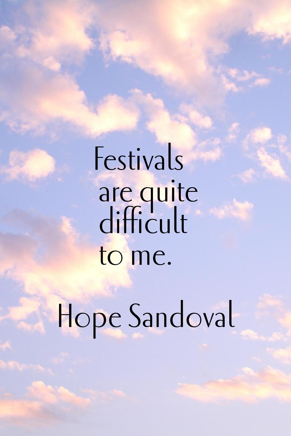 Festivals are quite difficult to me.