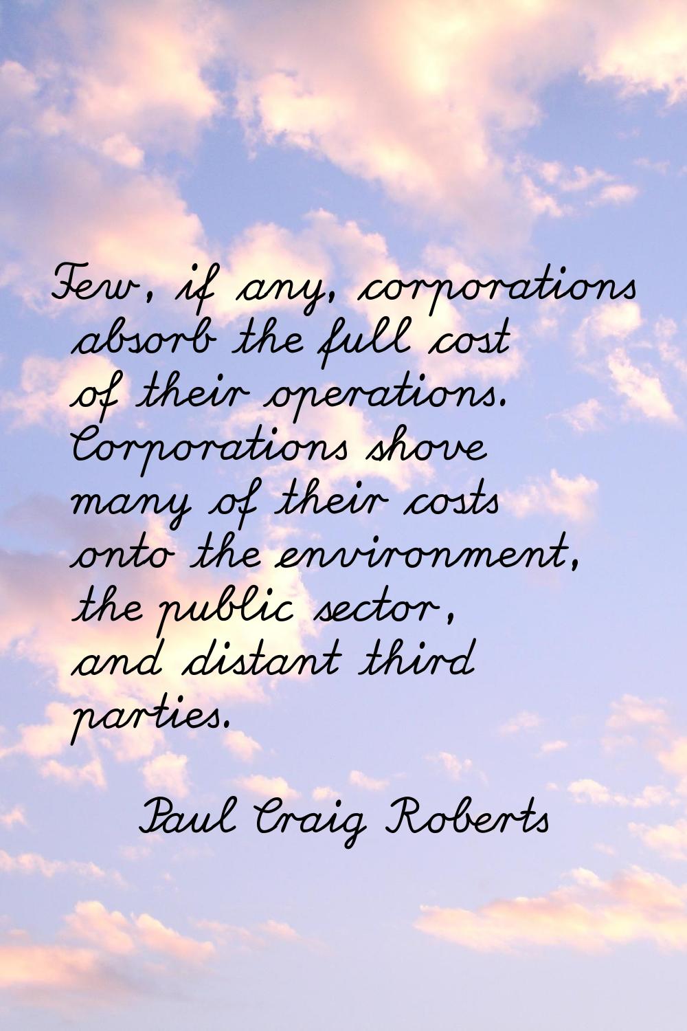 Few, if any, corporations absorb the full cost of their operations. Corporations shove many of thei