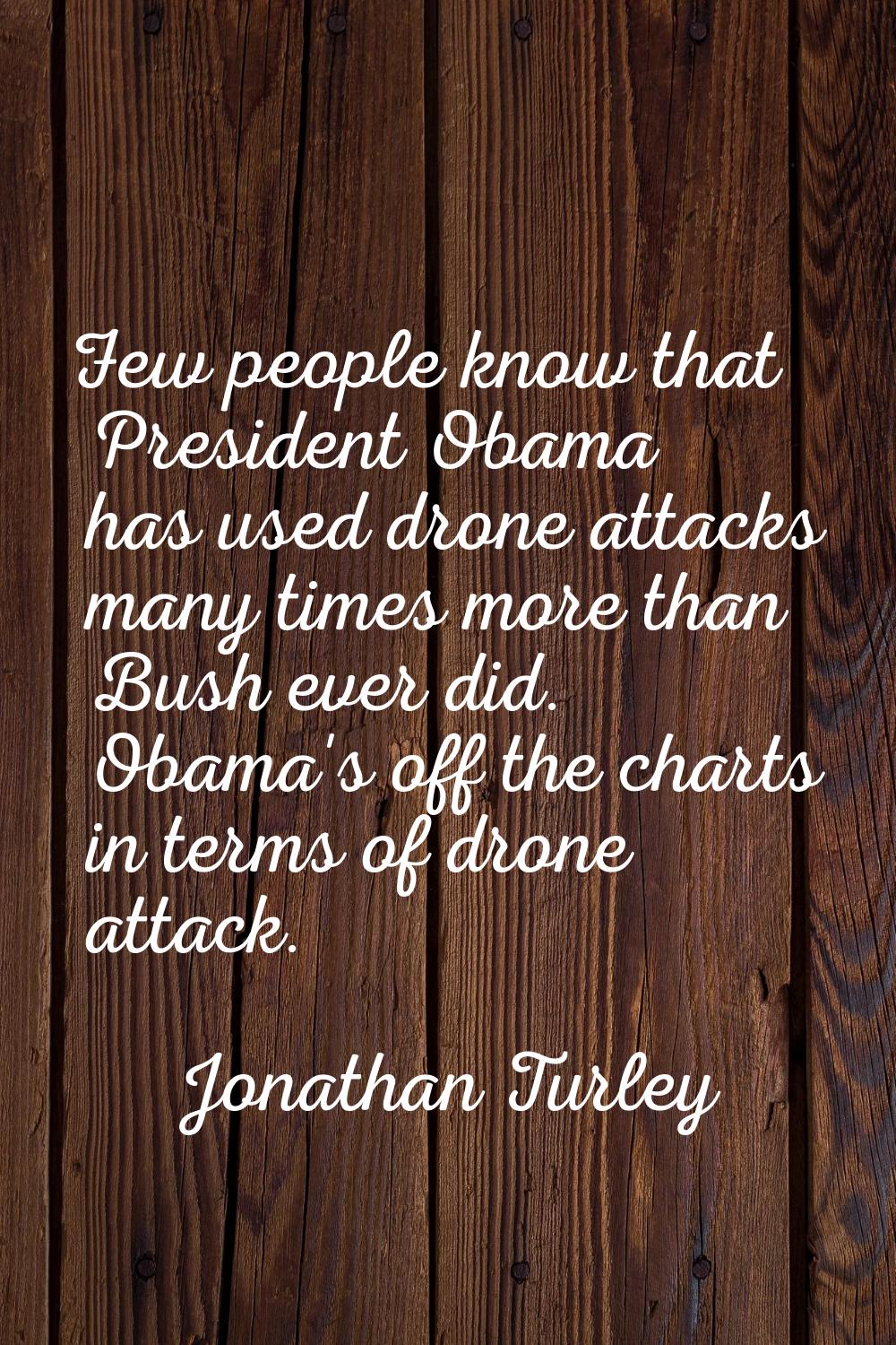 Few people know that President Obama has used drone attacks many times more than Bush ever did. Oba