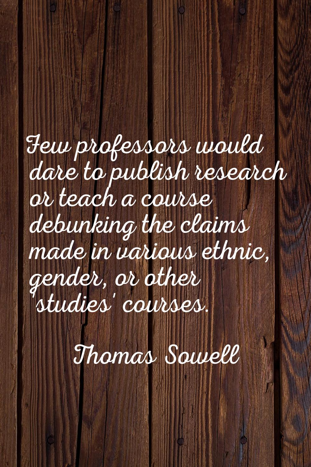 Few professors would dare to publish research or teach a course debunking the claims made in variou