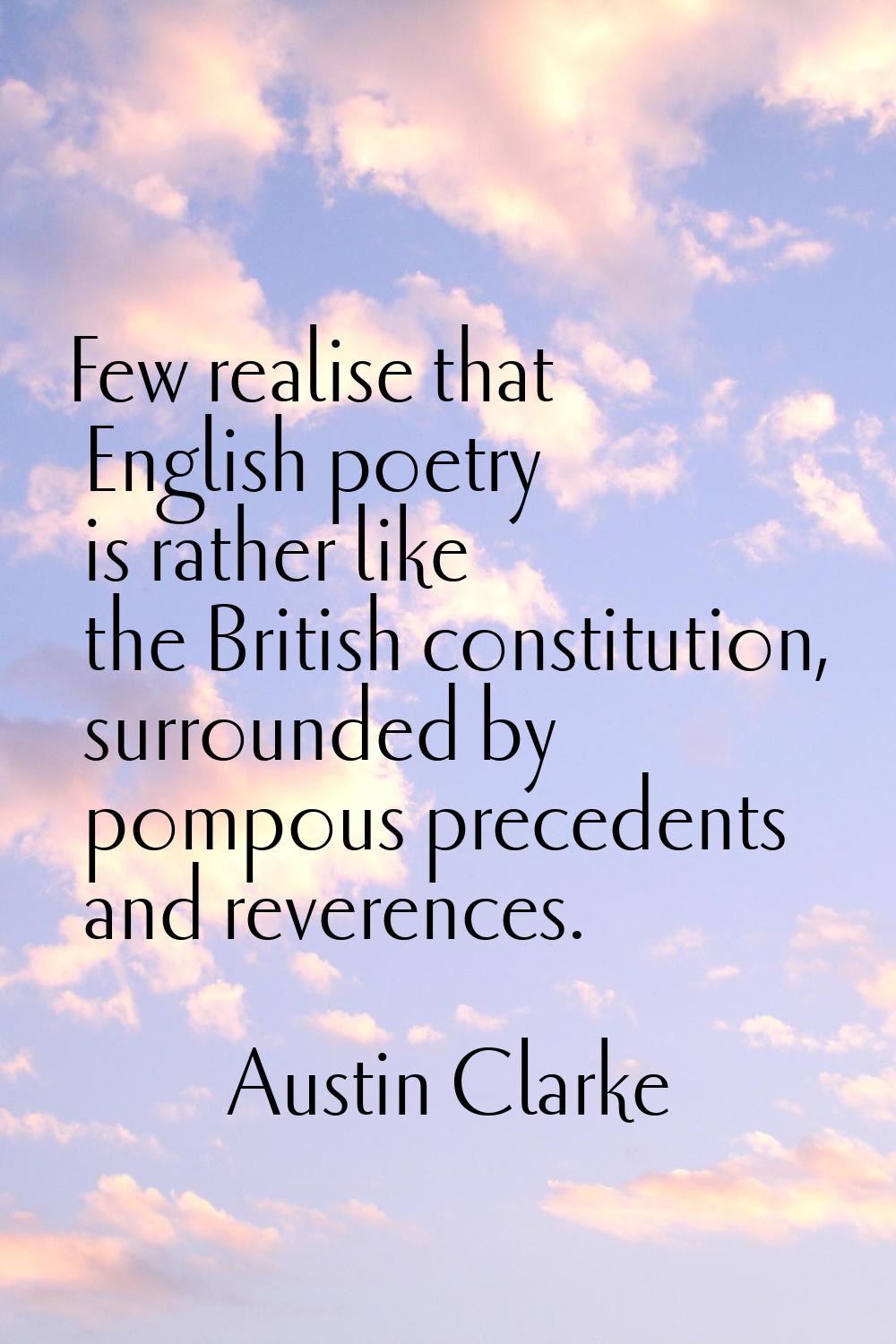 Few realise that English poetry is rather like the British constitution, surrounded by pompous prec
