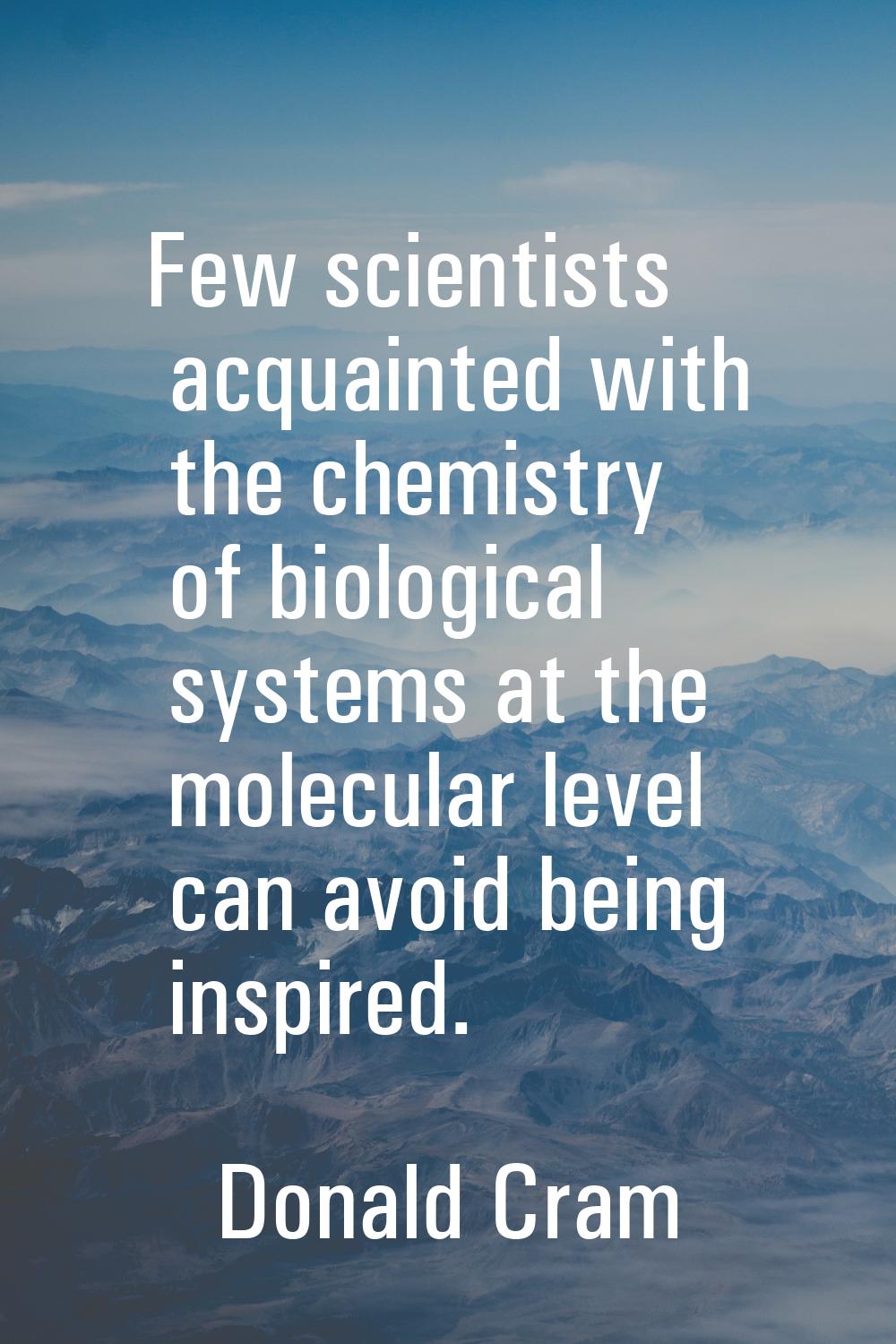 Few scientists acquainted with the chemistry of biological systems at the molecular level can avoid