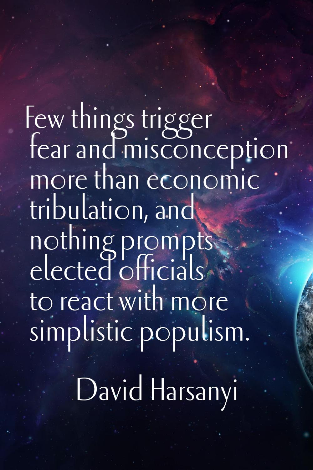 Few things trigger fear and misconception more than economic tribulation, and nothing prompts elect