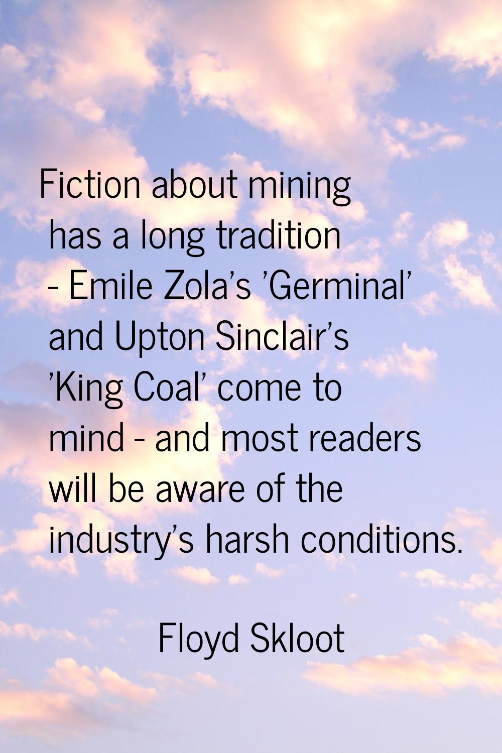 Fiction about mining has a long tradition - Emile Zola's 'Germinal' and Upton Sinclair's 'King Coal