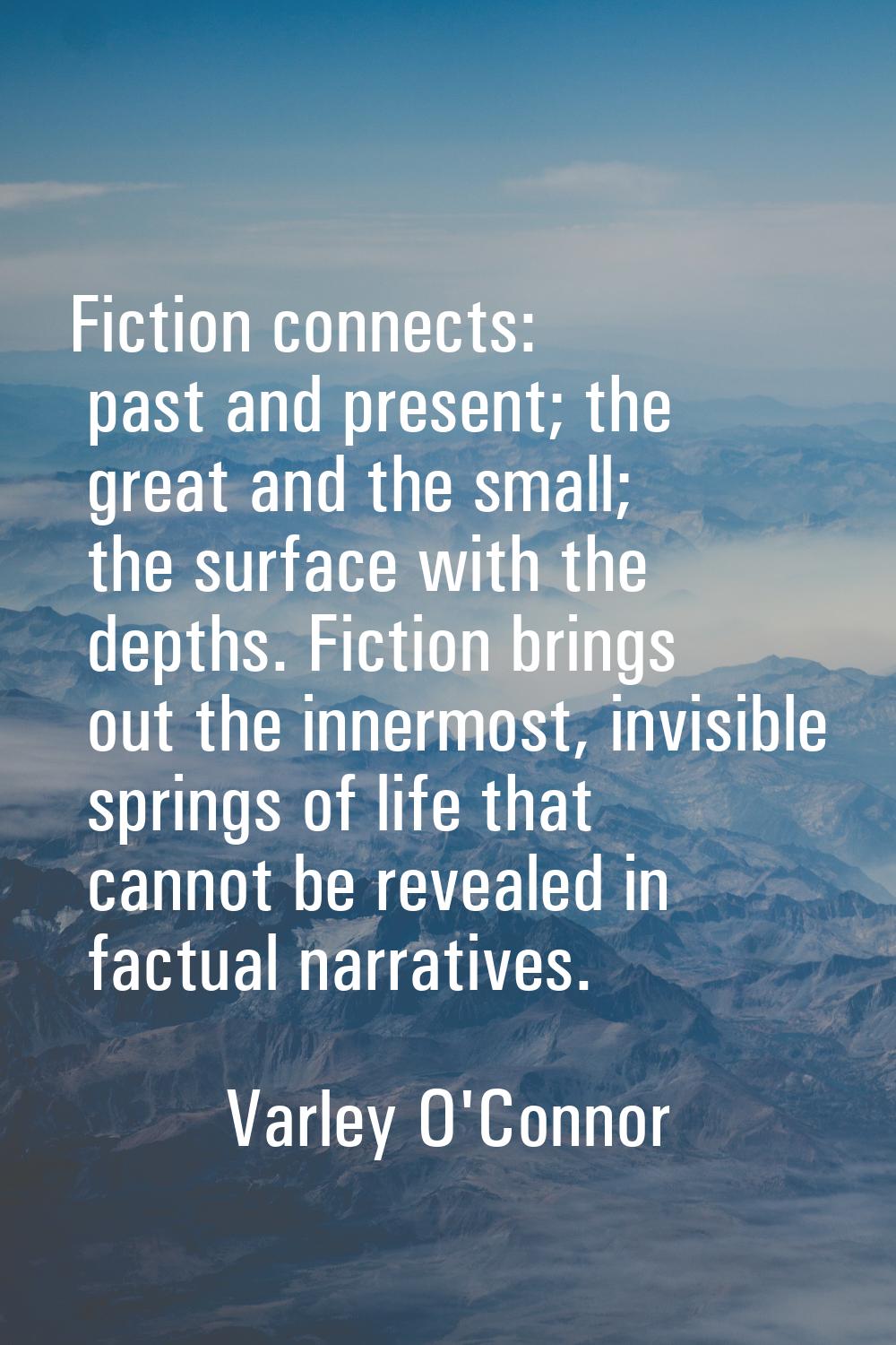 Fiction connects: past and present; the great and the small; the surface with the depths. Fiction b