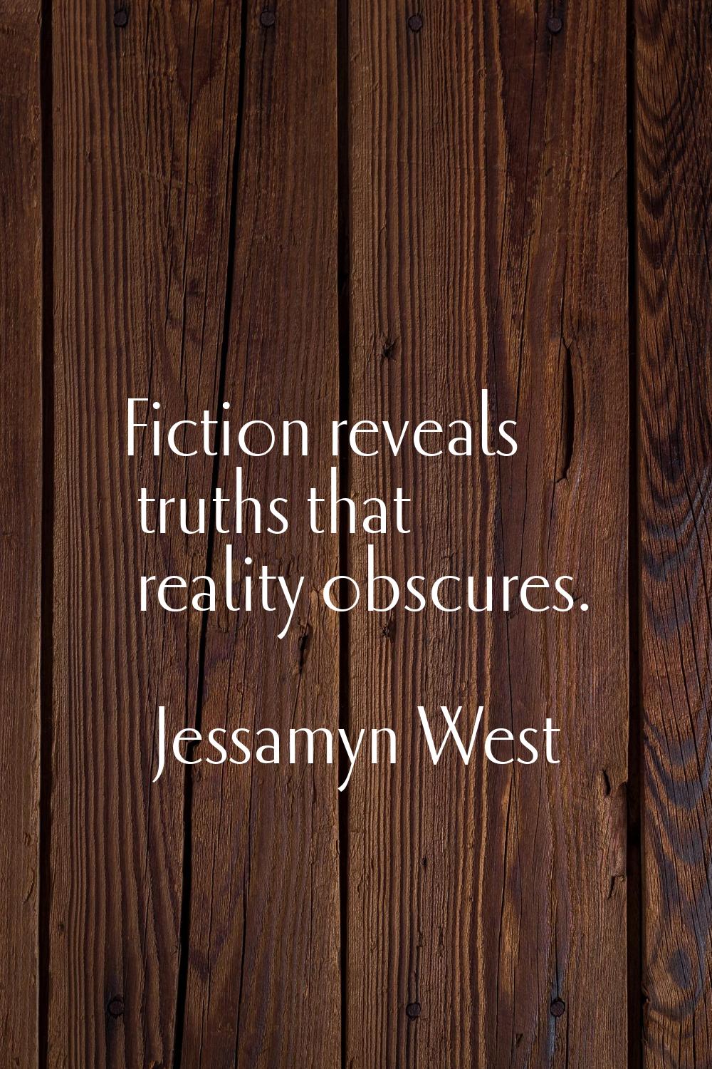 Fiction reveals truths that reality obscures.