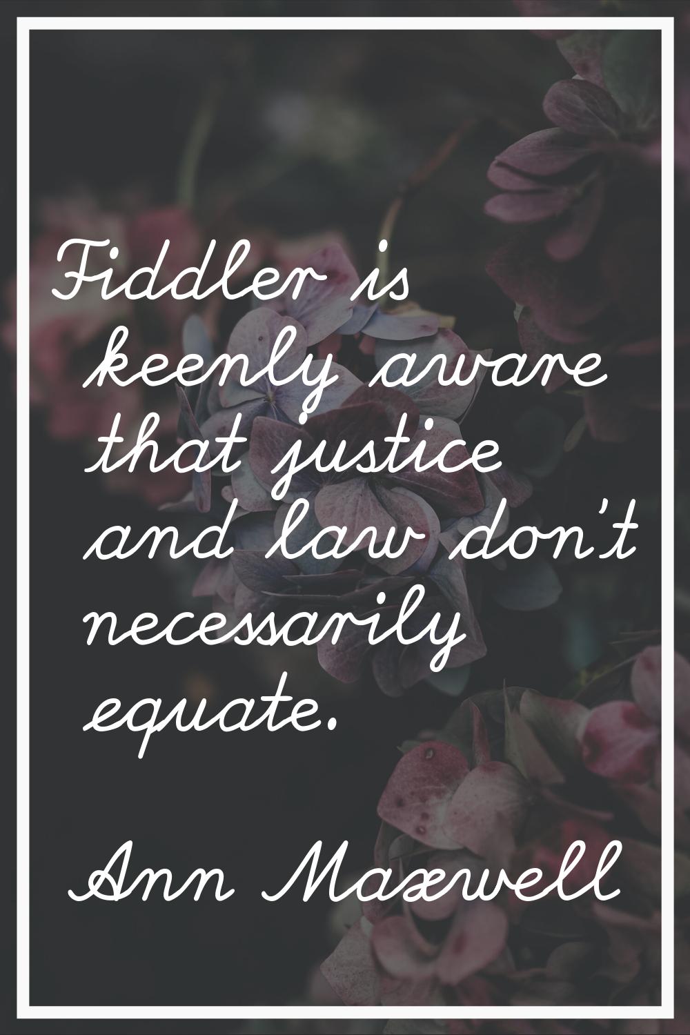 Fiddler is keenly aware that justice and law don't necessarily equate.