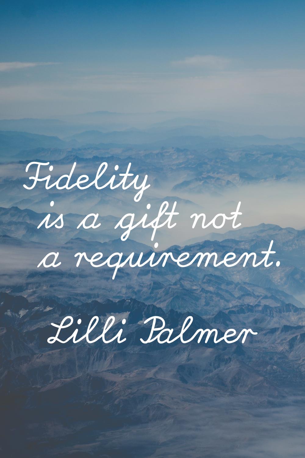 Fidelity is a gift not a requirement.