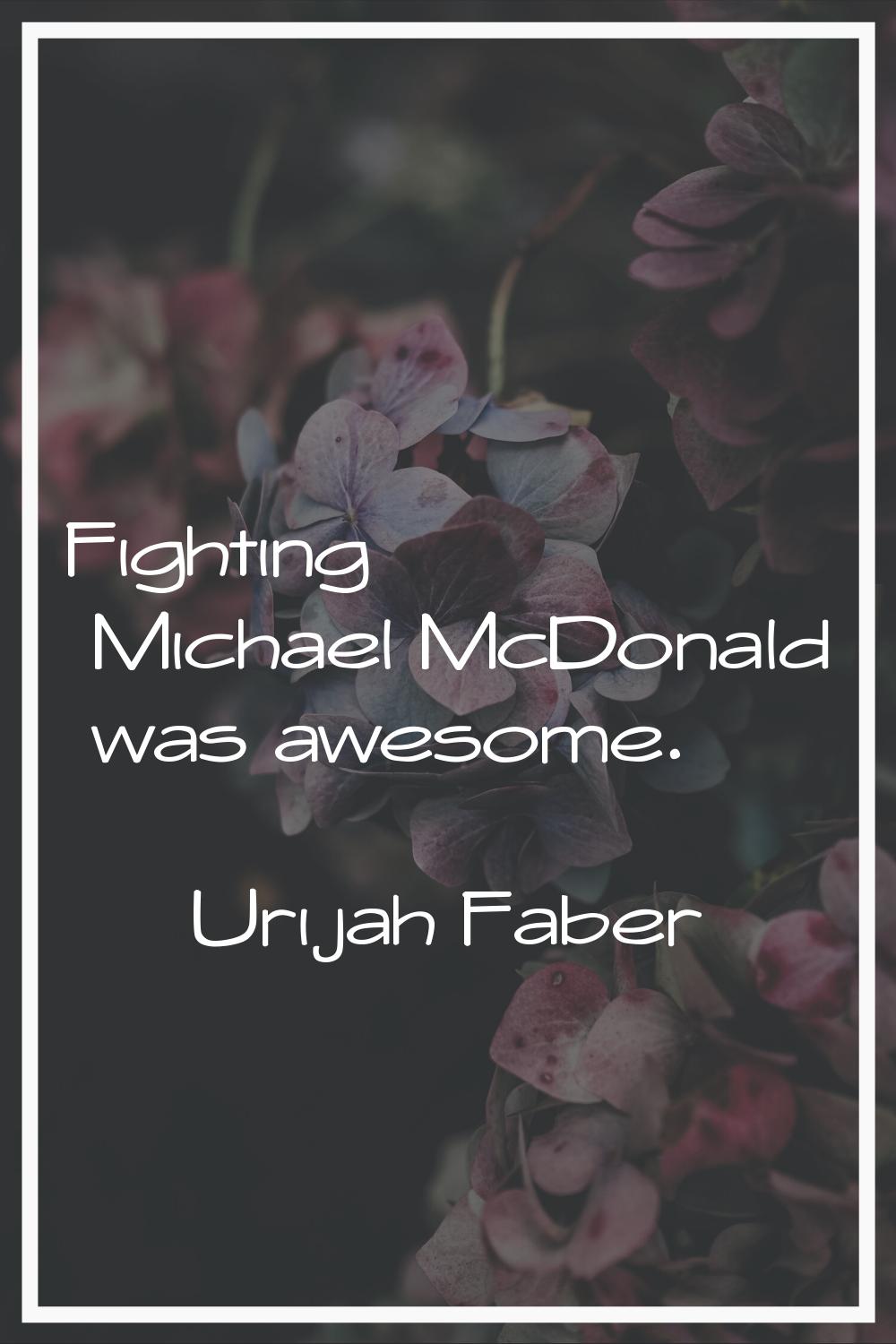 Fighting Michael McDonald was awesome.