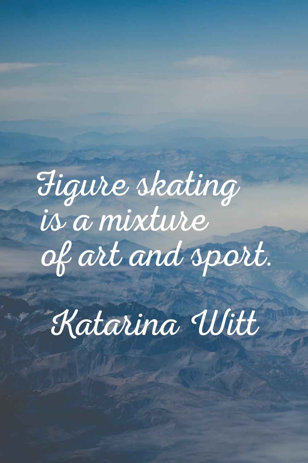 Figure skating is a mixture of art and sport.