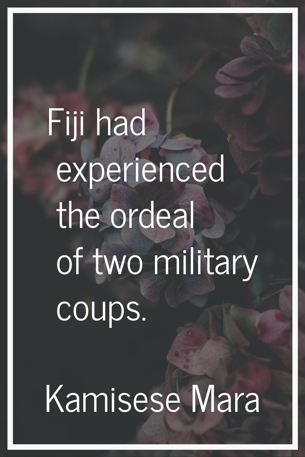 Fiji had experienced the ordeal of two military coups.