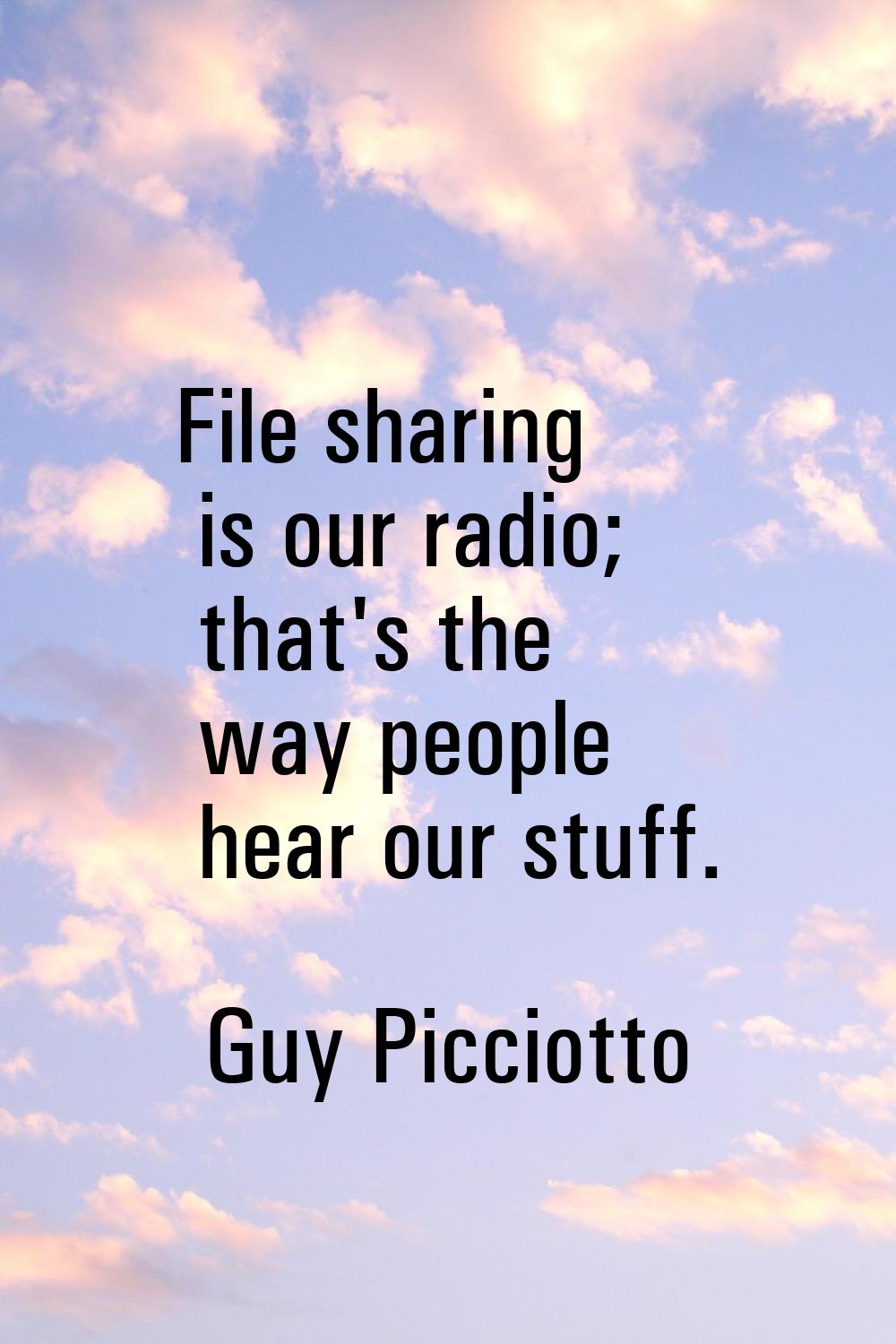 File sharing is our radio; that's the way people hear our stuff.