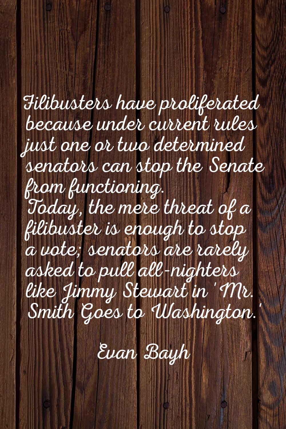 Filibusters have proliferated because under current rules just one or two determined senators can s