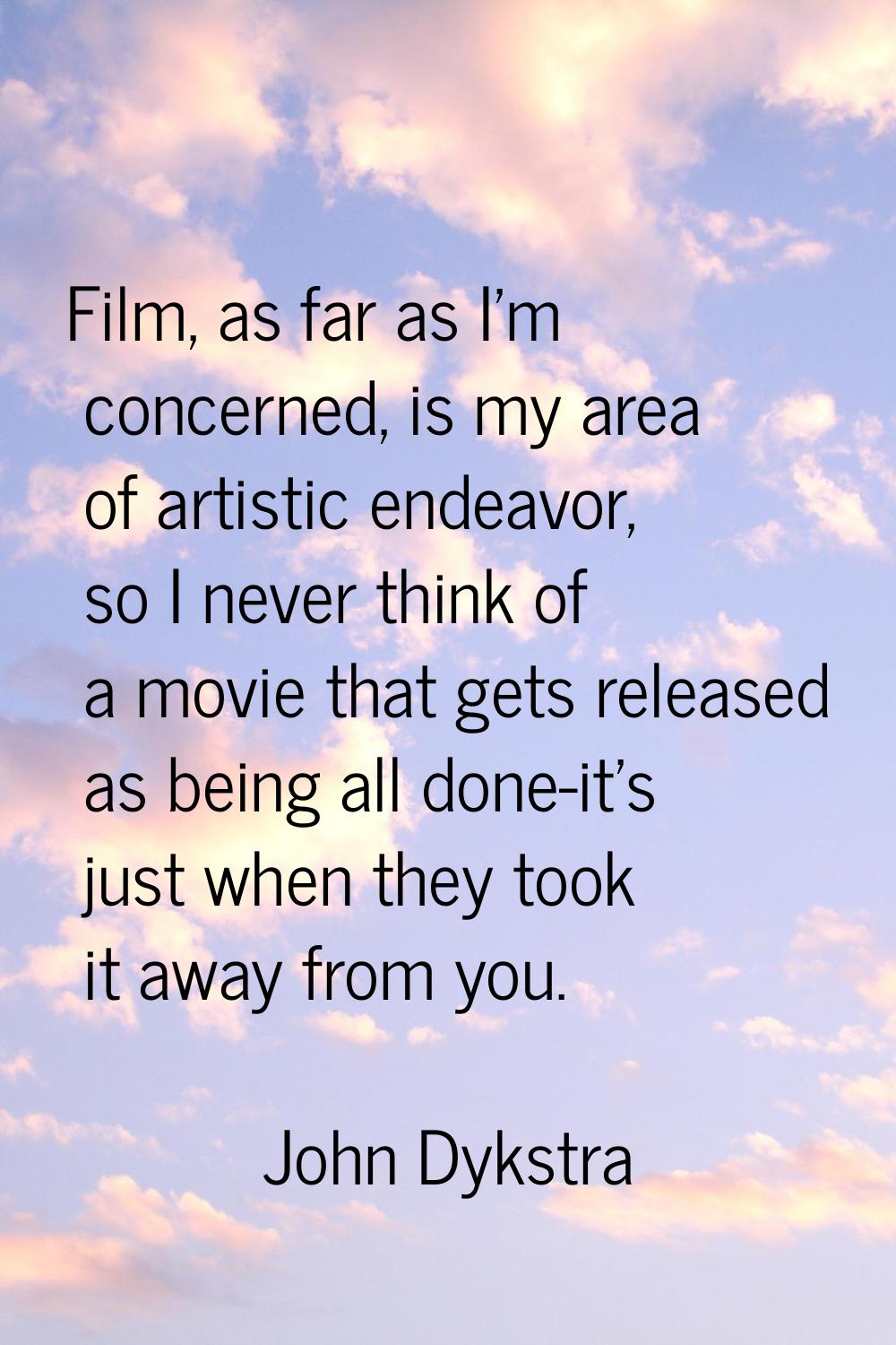 Film, as far as I'm concerned, is my area of artistic endeavor, so I never think of a movie that ge