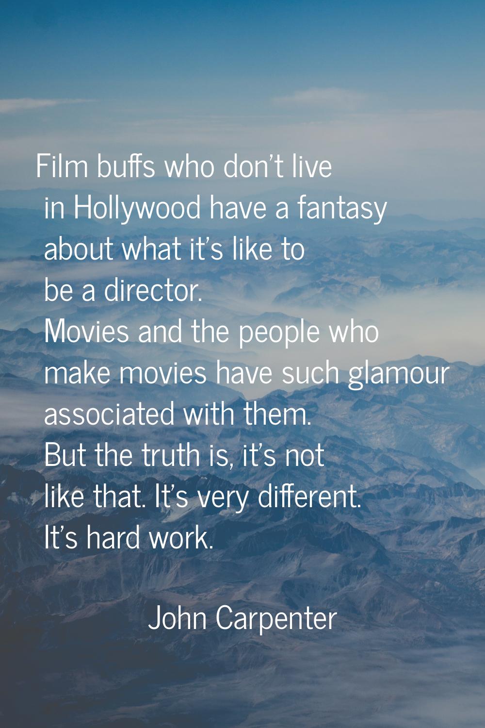 Film buffs who don't live in Hollywood have a fantasy about what it's like to be a director. Movies