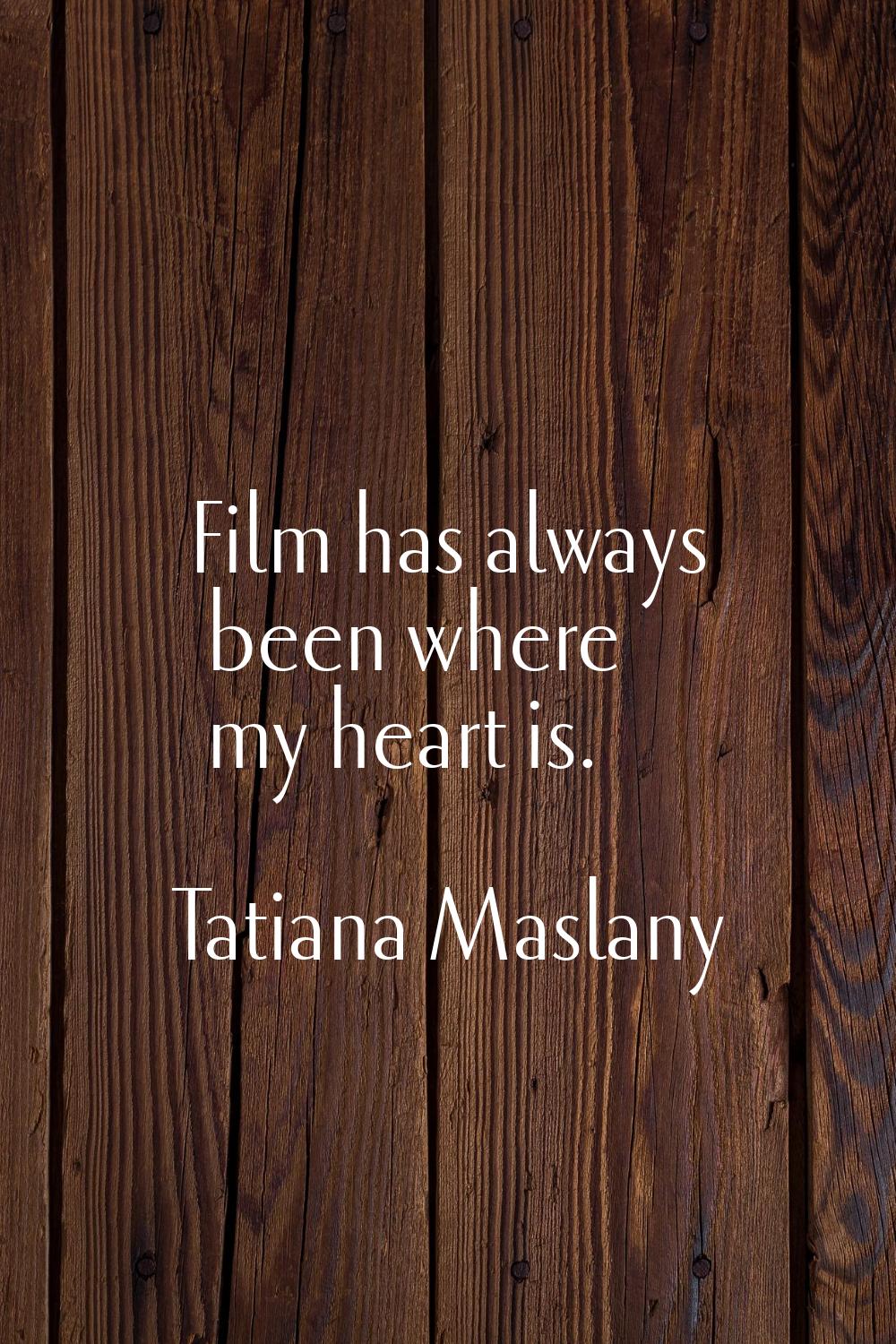 Film has always been where my heart is.
