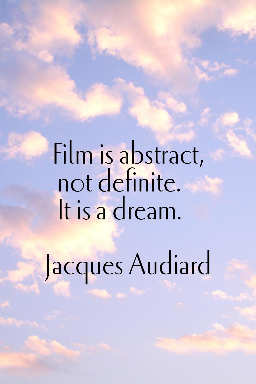 Film is abstract, not definite. It is a dream.