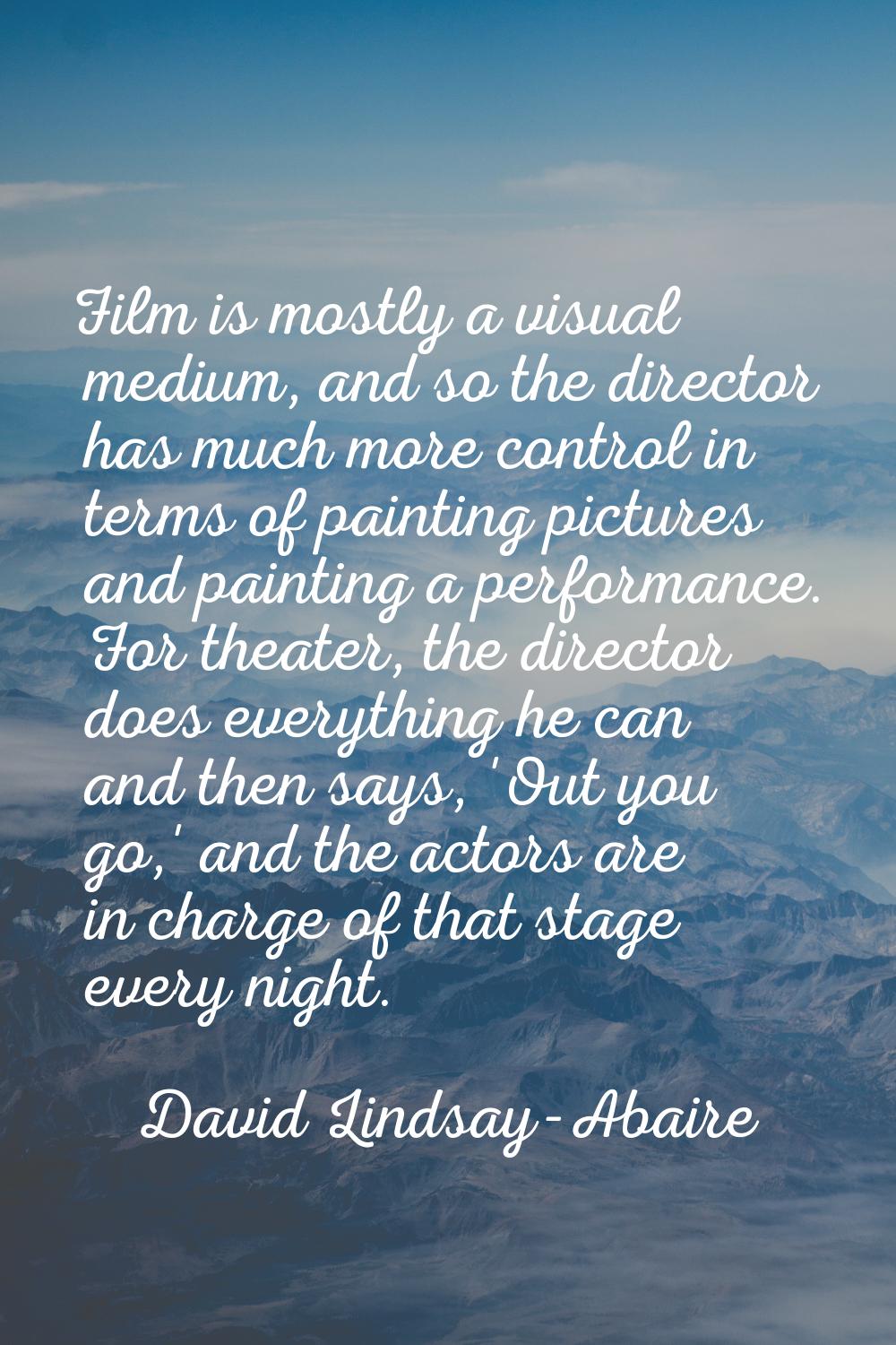 Film is mostly a visual medium, and so the director has much more control in terms of painting pict