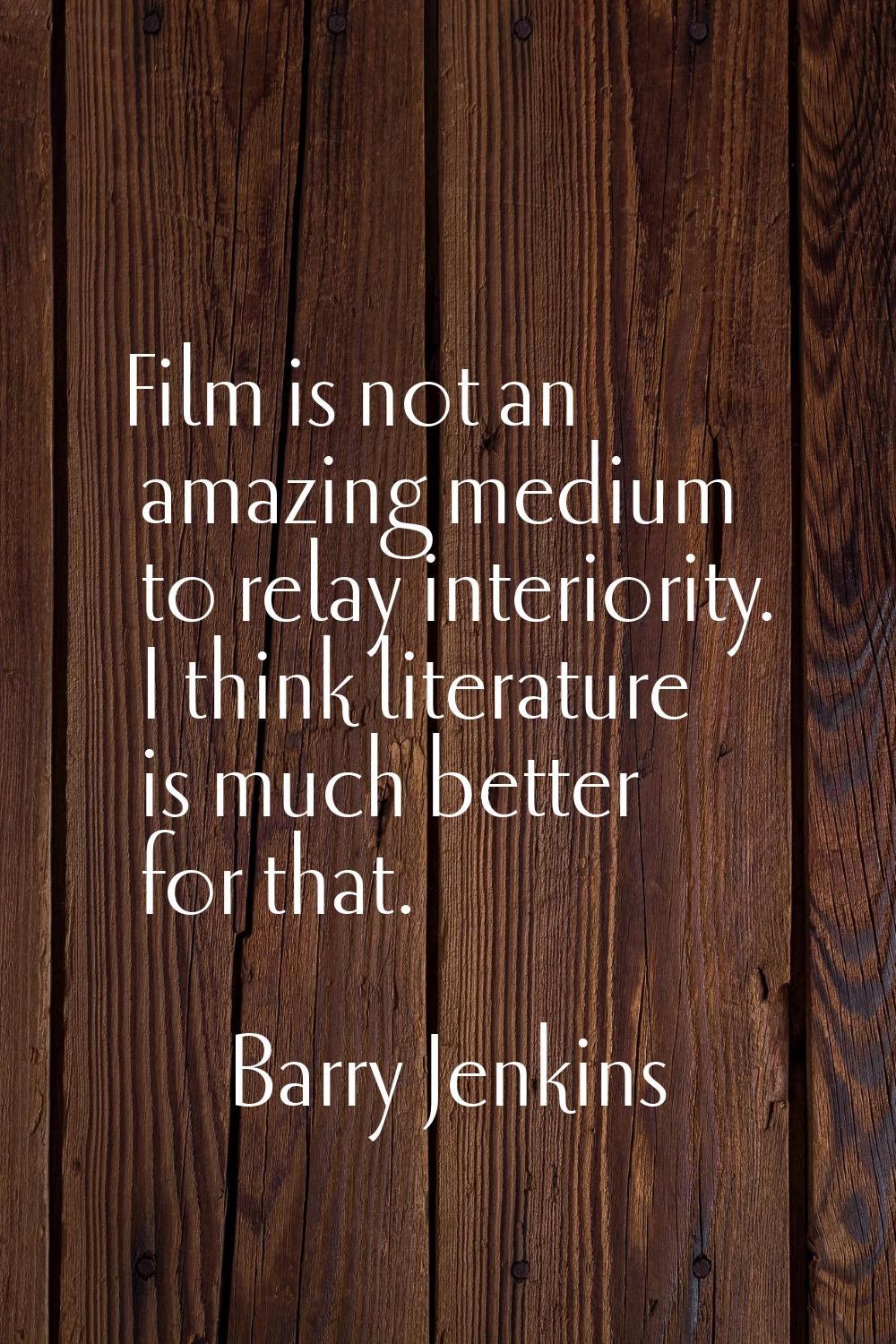 Film is not an amazing medium to relay interiority. I think literature is much better for that.