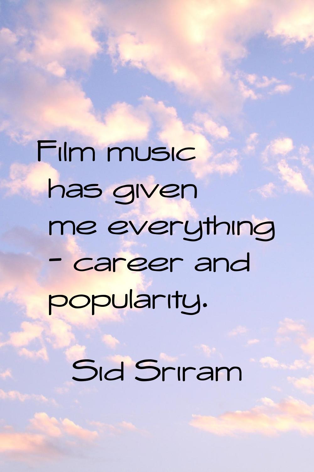 Film music has given me everything - career and popularity.