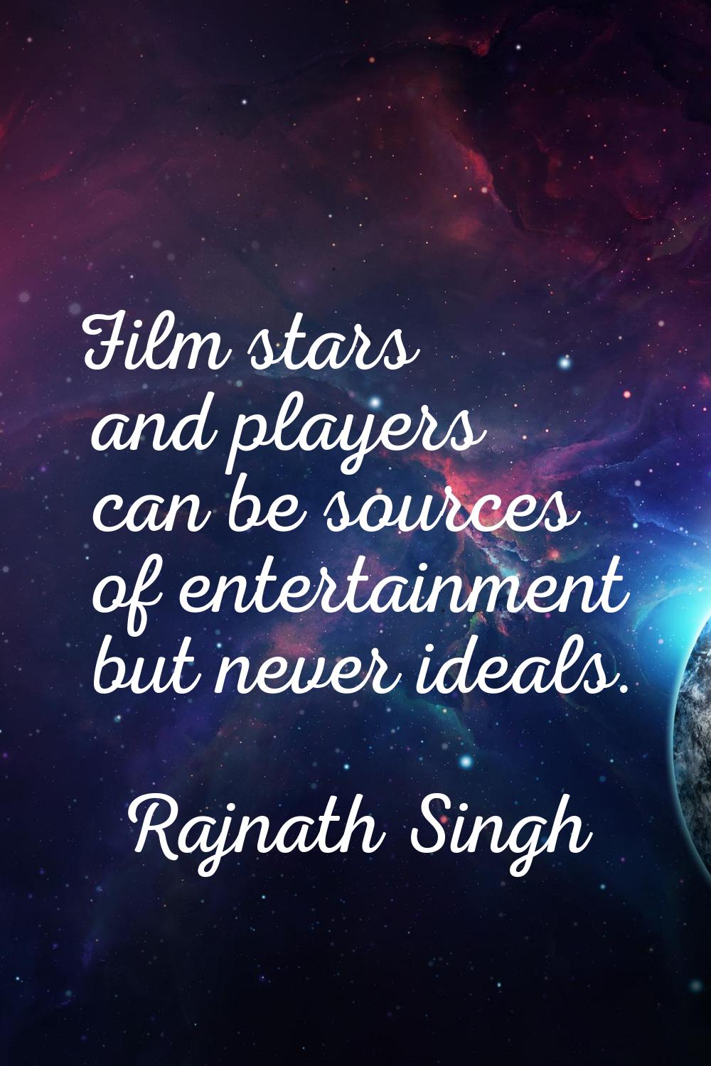 Film stars and players can be sources of entertainment but never ideals.