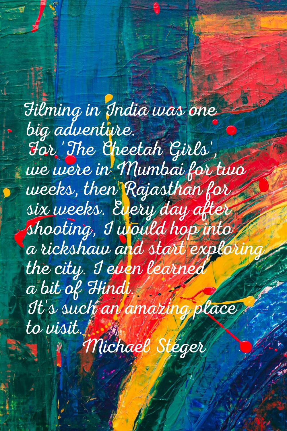 Filming in India was one big adventure. For 'The Cheetah Girls', we were in Mumbai for two weeks, t