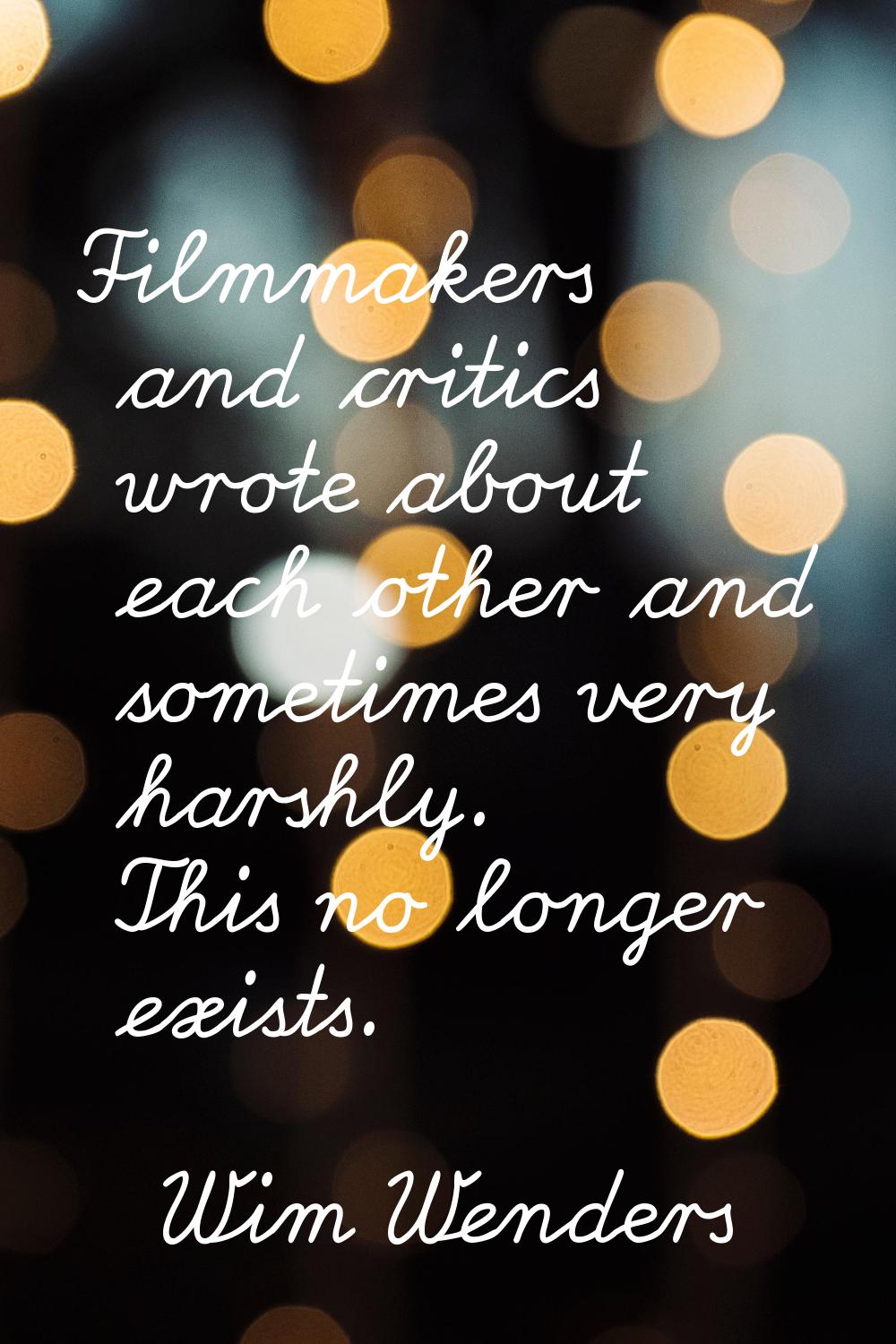 Filmmakers and critics wrote about each other and sometimes very harshly. This no longer exists.