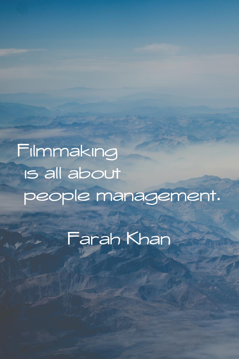 Filmmaking is all about people management.