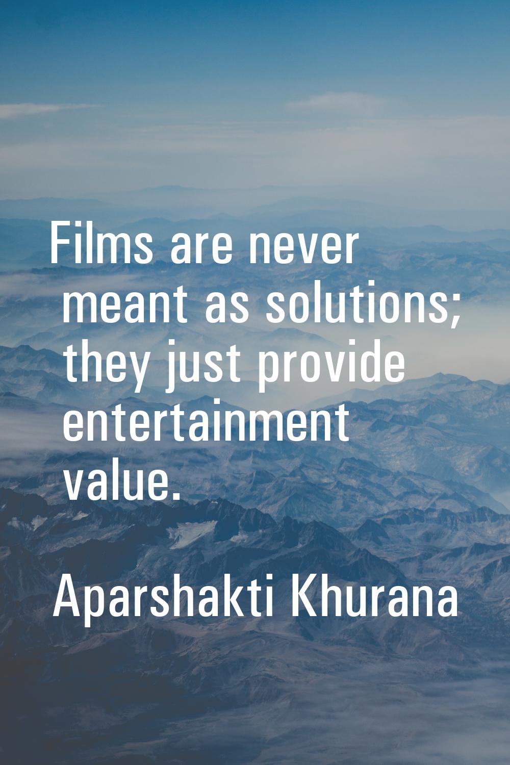 Films are never meant as solutions; they just provide entertainment value.