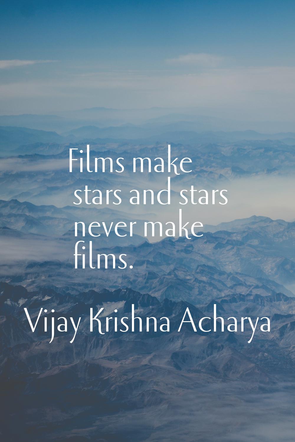 Films make stars and stars never make films.