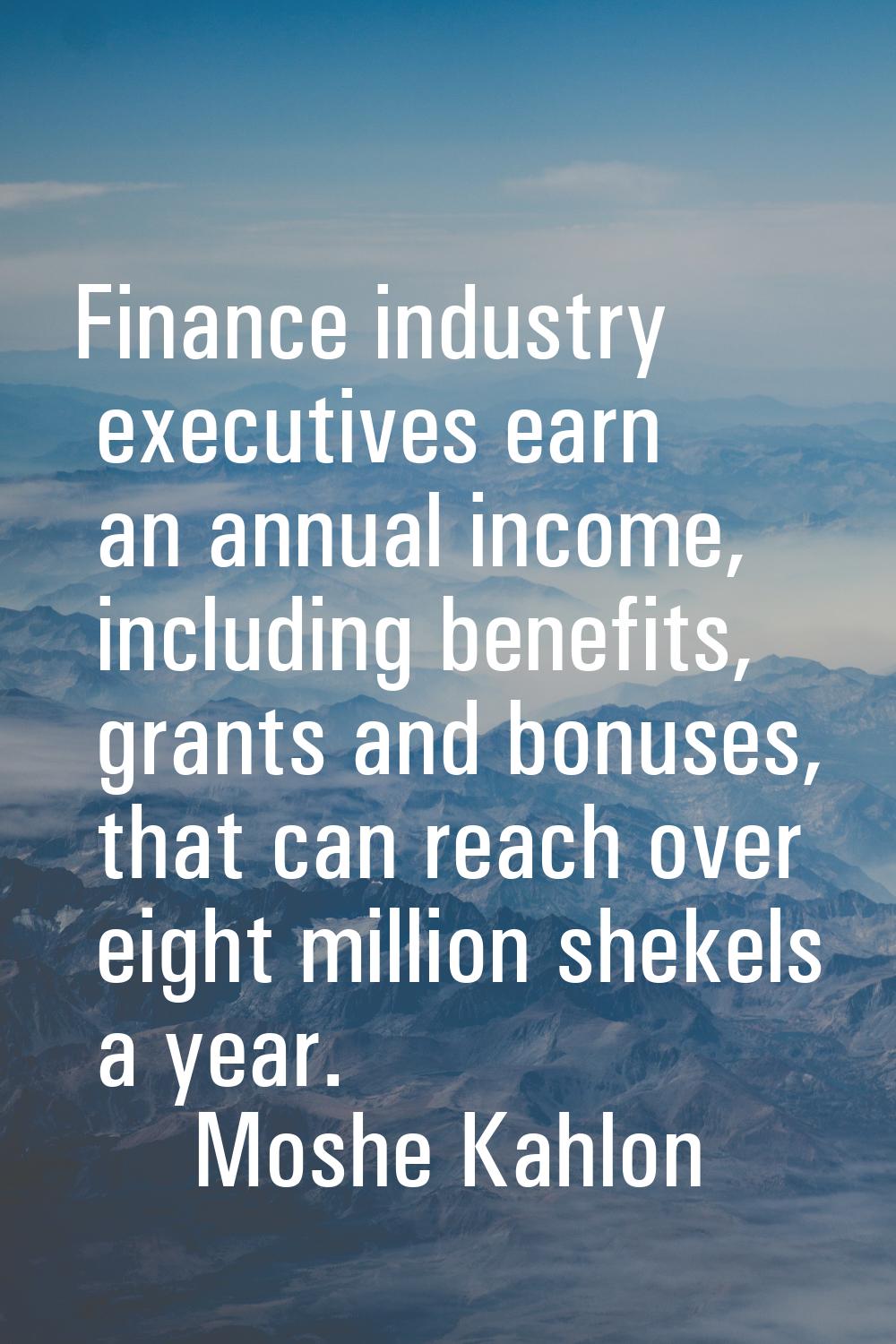Finance industry executives earn an annual income, including benefits, grants and bonuses, that can