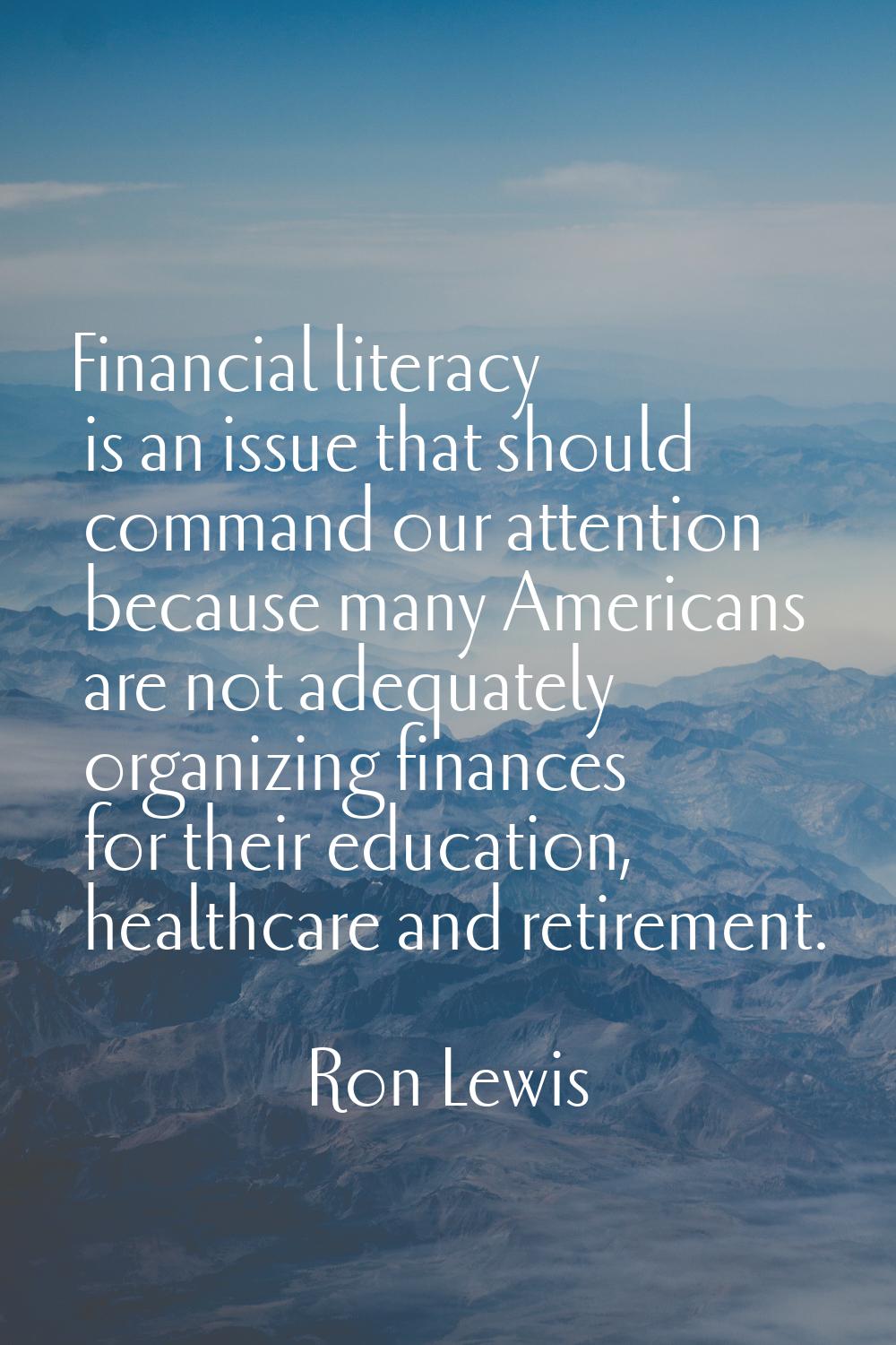 Financial literacy is an issue that should command our attention because many Americans are not ade