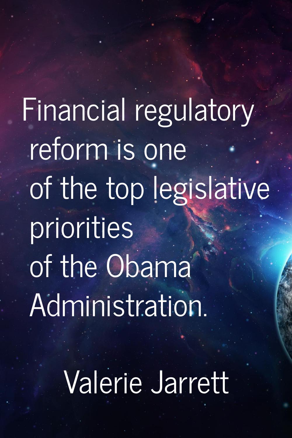 Financial regulatory reform is one of the top legislative priorities of the Obama Administration.