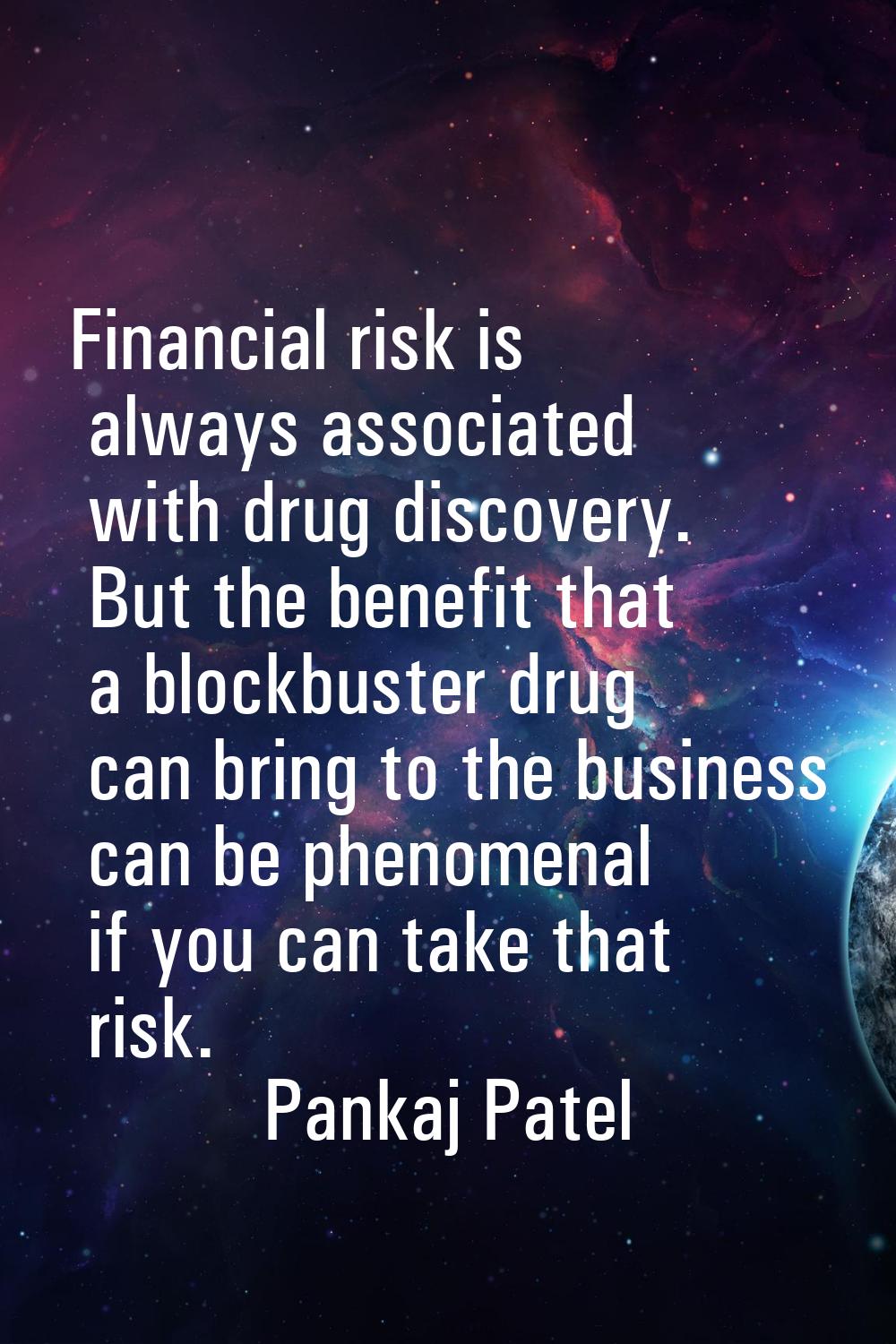 Financial risk is always associated with drug discovery. But the benefit that a blockbuster drug ca