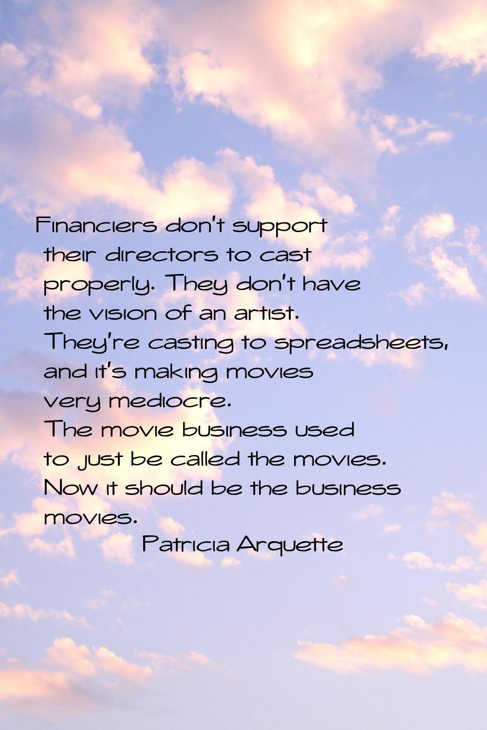 Financiers don't support their directors to cast properly. They don't have the vision of an artist.
