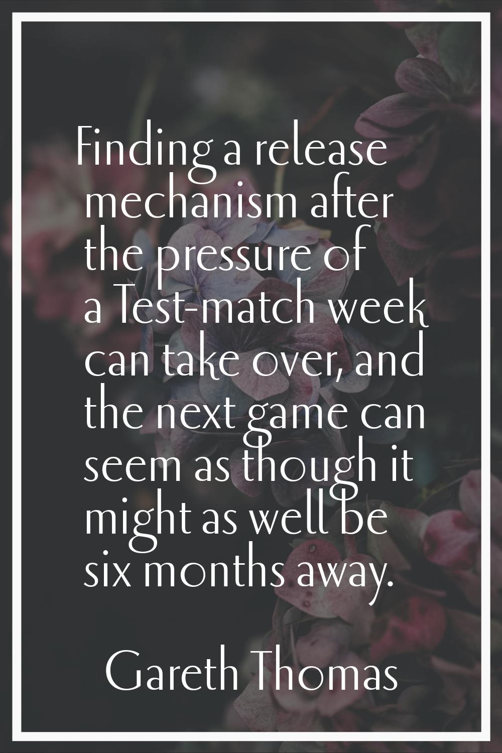 Finding a release mechanism after the pressure of a Test-match week can take over, and the next gam