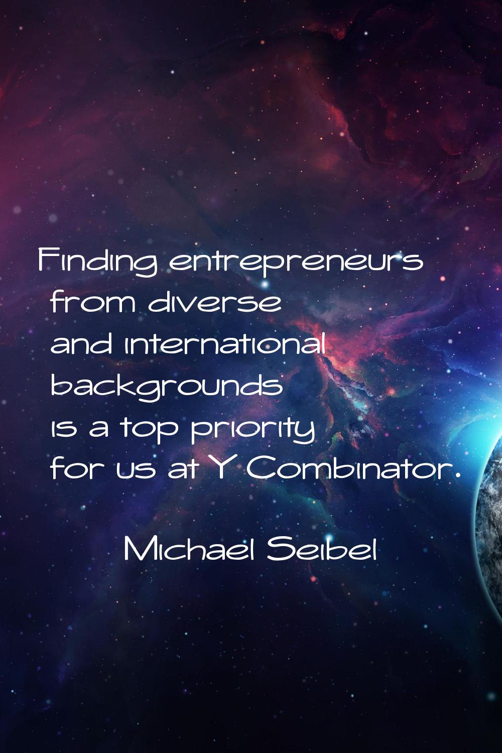 Finding entrepreneurs from diverse and international backgrounds is a top priority for us at Y Comb
