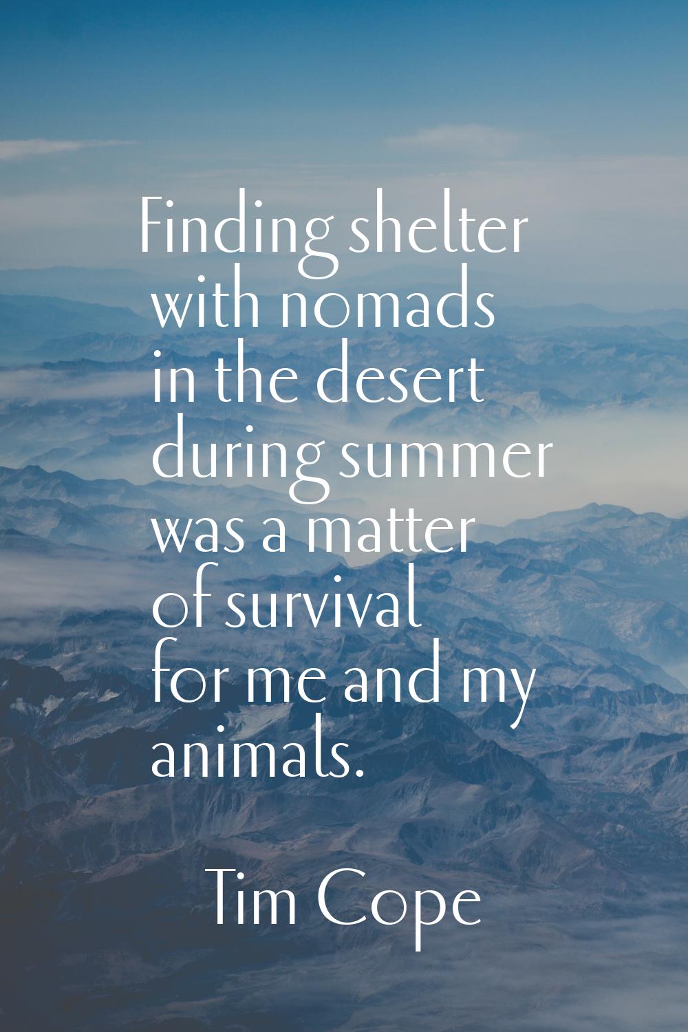 Finding shelter with nomads in the desert during summer was a matter of survival for me and my anim